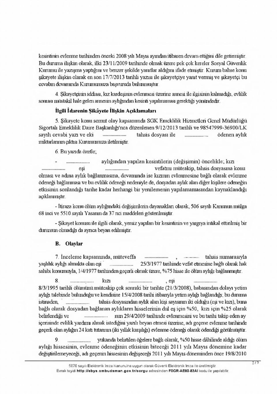 Kurum bahse konu şikayete ilişkin olarak en son 17/7/2013 tarihli yazısı ile şikayetçiye yanıt vermiş ve şikayetçi bu cevabın devamında Kurumumuza başvuruda bulunmuştur. 4.