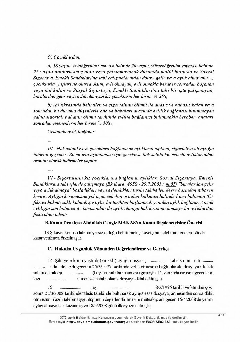 ..) çocuklarla, yaşları ne olursa olsun, evli olmayan, evli olmakla beraber sonradan boşanan veya dul kalan ve Sosyal Sigortaya, E m ekli Sandıkları'na tabi bir işte çalışm ayan, buralardan gelir