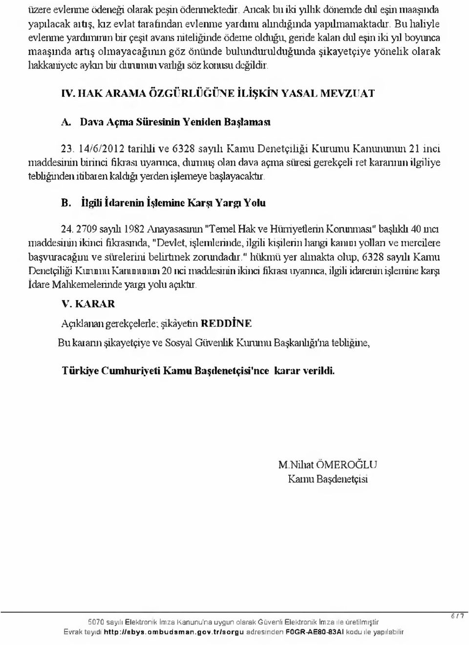 hakkaniyete aykm bu* durumun varlığı söz konusu değildir. IV. HAK ARAMA ÖZGÜRLÜĞÜNE İLİŞKİN YASAL MEVZUAT A. Dava Açma Süresinin Yeniden Başlaması 23.