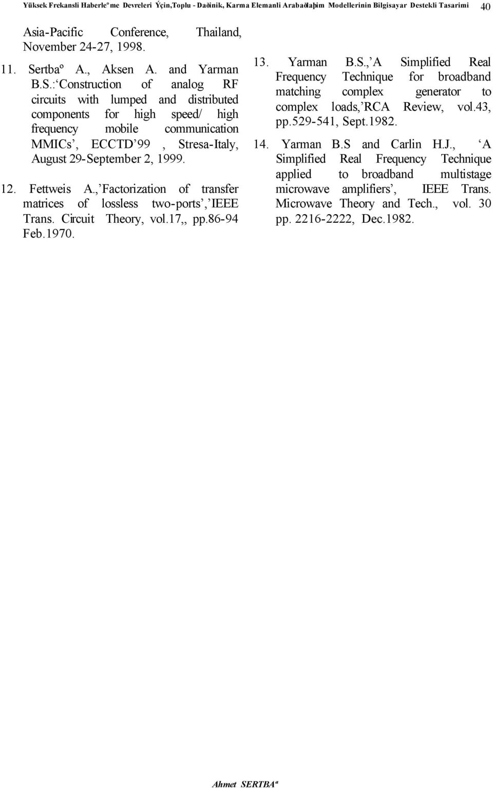 Fettwes A., Factorzaton of transfer matrces of lossless two-ports, IEEE Trans. Crcut Theory, vol.17,, pp.86-94 Feb.197. 13. Yarman B.S.