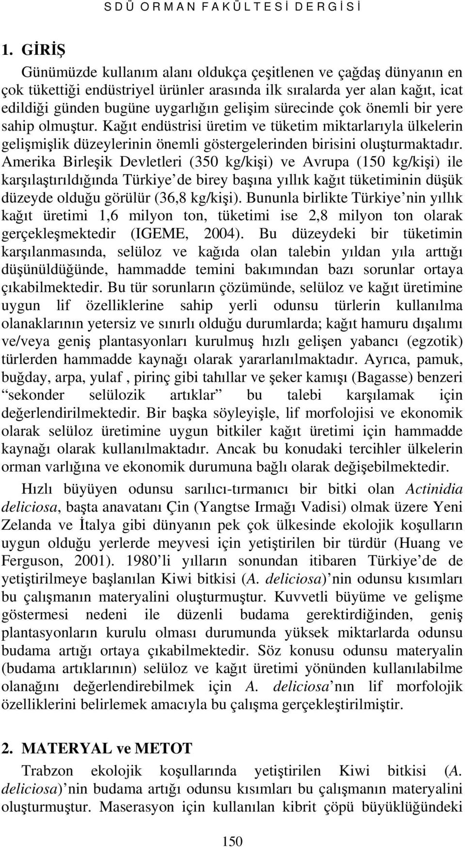 sürecinde çok önemli bir yere sahip olmuştur. Kağıt endüstrisi üretim ve tüketim miktarlarıyla ülkelerin gelişmişlik düzeylerinin önemli göstergelerinden birisini oluşturmaktadır.