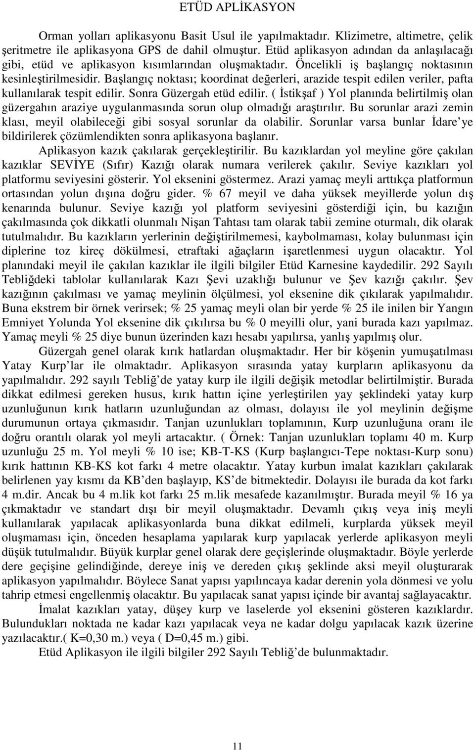 Başlangıç noktası; koordinat değerleri, arazide tespit edilen veriler, pafta kullanılarak tespit edilir. Sonra Güzergah etüd edilir.