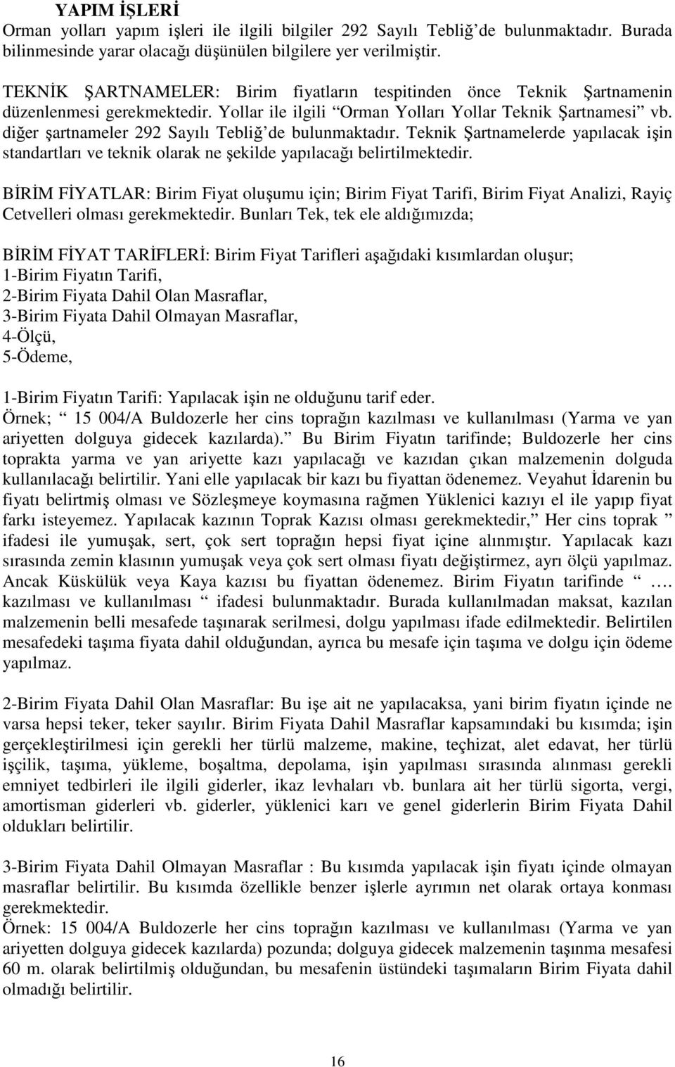 diğer şartnameler 292 Sayılı Tebliğ de bulunmaktadır. Teknik Şartnamelerde yapılacak işin standartları ve teknik olarak ne şekilde yapılacağı belirtilmektedir.