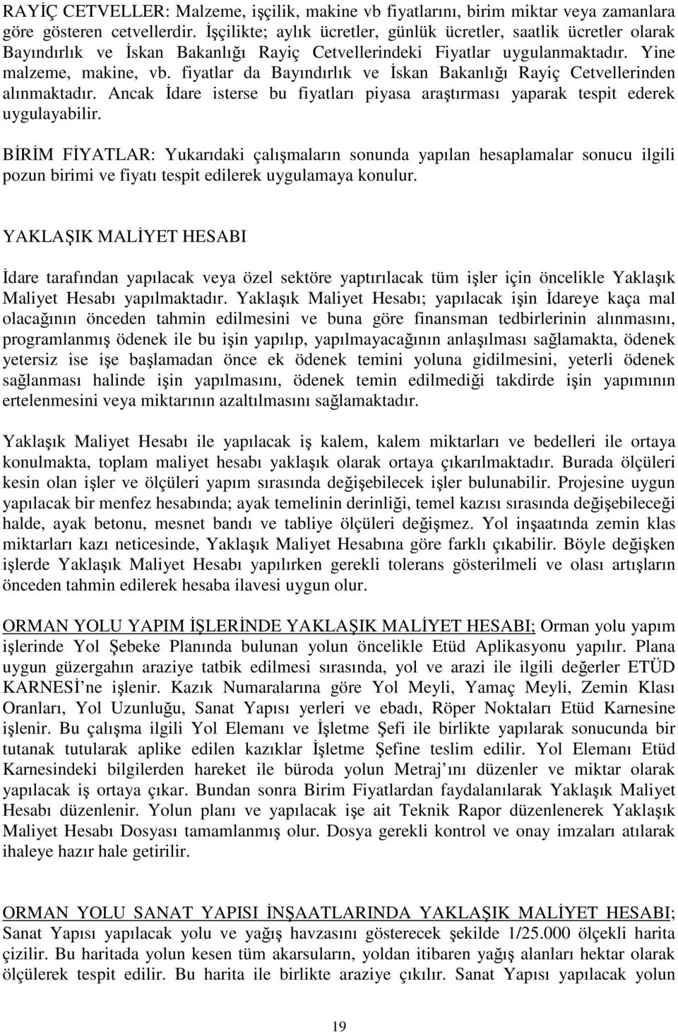 fiyatlar da Bayındırlık ve İskan Bakanlığı Rayiç Cetvellerinden alınmaktadır. Ancak İdare isterse bu fiyatları piyasa araştırması yaparak tespit ederek uygulayabilir.