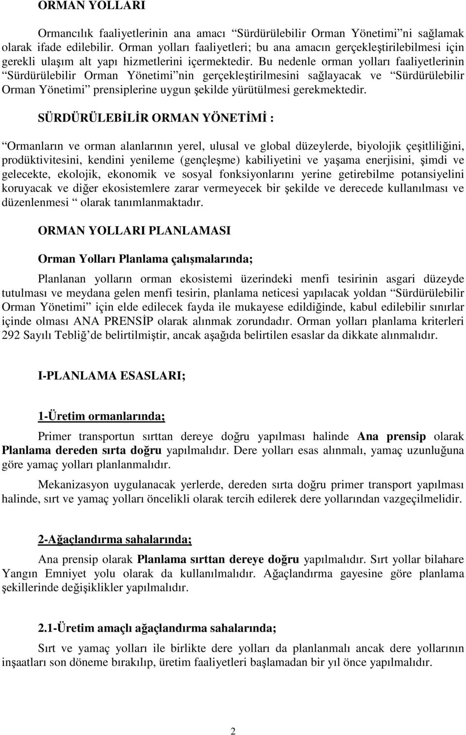 Bu nedenle orman yolları faaliyetlerinin Sürdürülebilir Orman Yönetimi nin gerçekleştirilmesini sağlayacak ve Sürdürülebilir Orman Yönetimi prensiplerine uygun şekilde yürütülmesi gerekmektedir.