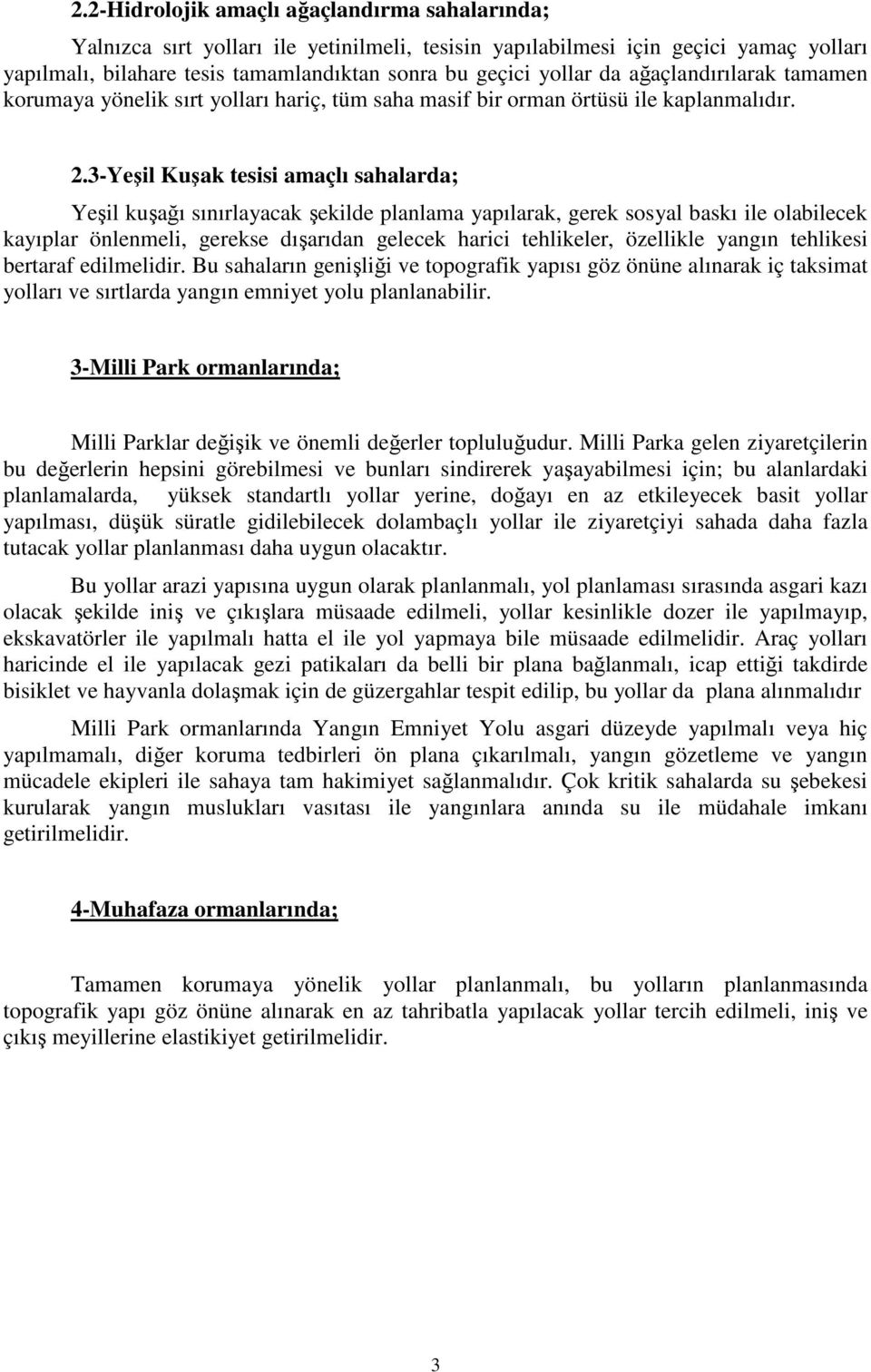 3-Yeşil Kuşak tesisi amaçlı sahalarda; Yeşil kuşağı sınırlayacak şekilde planlama yapılarak, gerek sosyal baskı ile olabilecek kayıplar önlenmeli, gerekse dışarıdan gelecek harici tehlikeler,