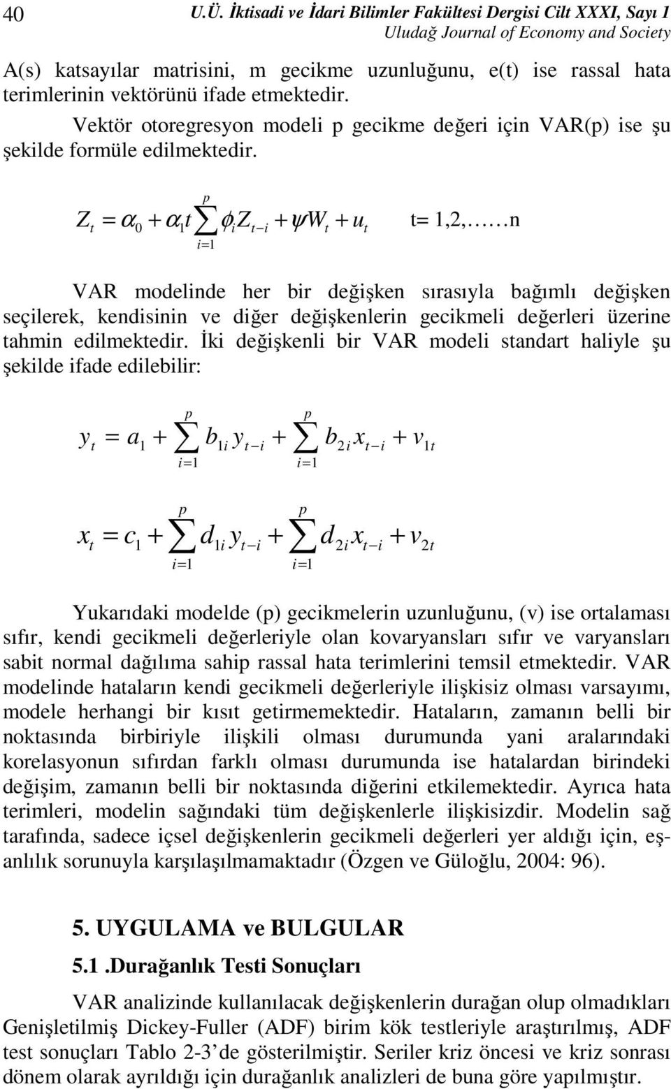 p Z = α + α t φ Z + ψw + u t= 1,2, n t 0 1 i t i t t i= 1 VAR modelinde her bir değişken sırasıyla bağımlı değişken seçilerek, kendisinin ve diğer değişkenlerin gecikmeli değerleri üzerine tahmin