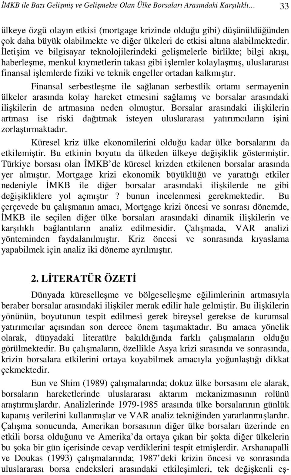 İletişim ve bilgisayar teknolojilerindeki gelişmelerle birlikte; bilgi akışı, haberleşme, menkul kıymetlerin takası gibi işlemler kolaylaşmış, uluslararası finansal işlemlerde fiziki ve teknik