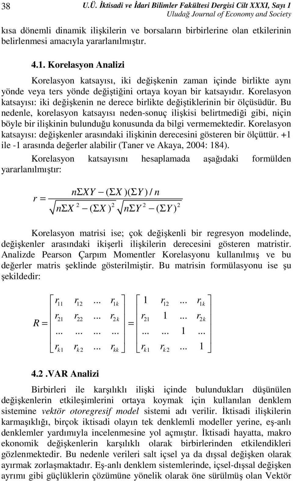 Korelasyon Analizi Korelasyon katsayısı, iki değişkenin zaman içinde birlikte aynı yönde veya ters yönde değiştiğini ortaya koyan bir katsayıdır.