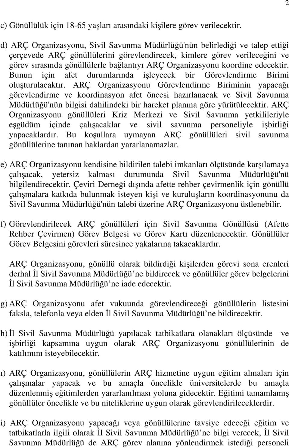 Organizasyonu koordine edecektir. Bunun için afet durumlarında işleyecek bir Görevlendirme Birimi oluşturulacaktır.