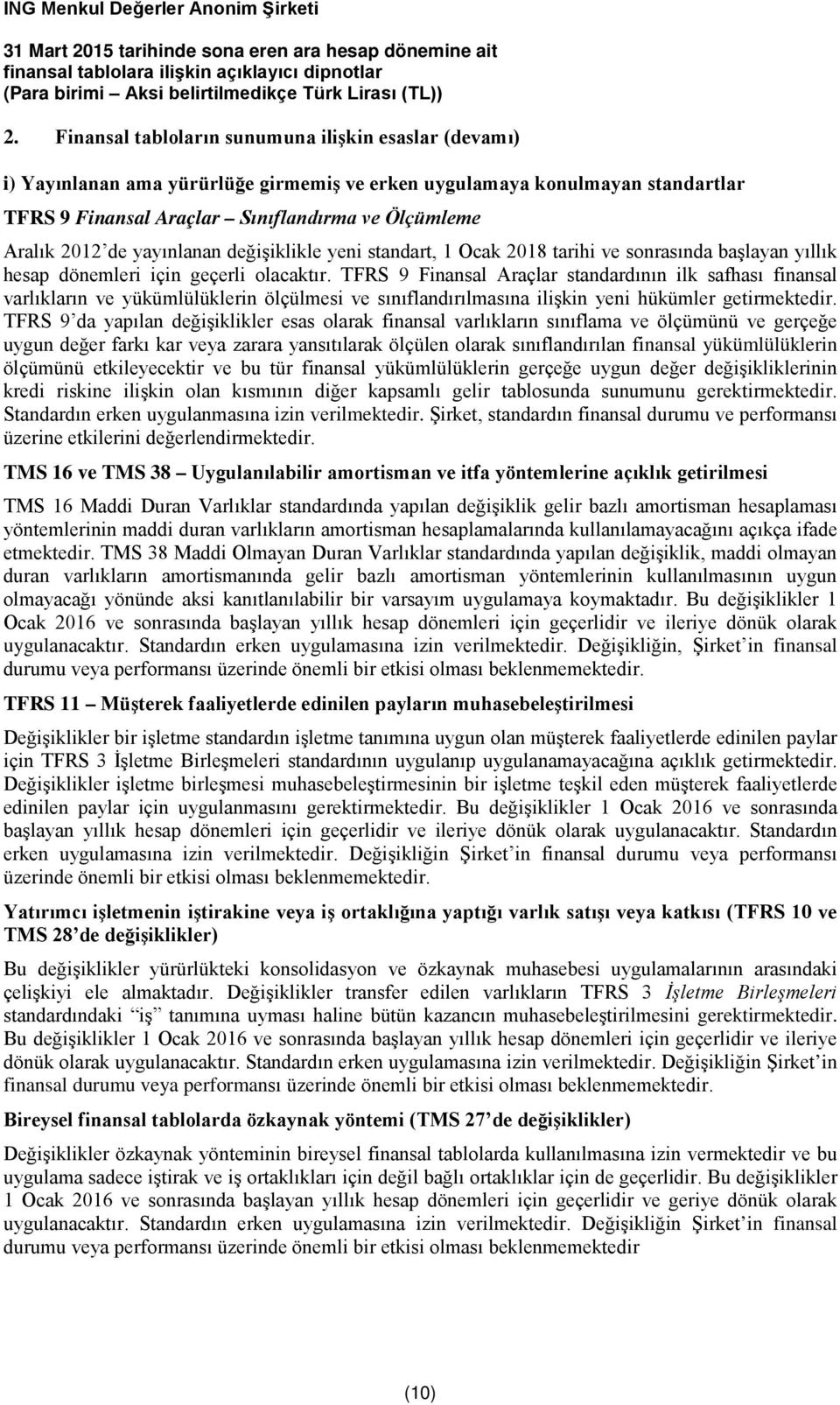 TFRS 9 Finansal Araçlar standardının ilk safhası finansal varlıkların ve yükümlülüklerin ölçülmesi ve sınıflandırılmasına ilişkin yeni hükümler getirmektedir.