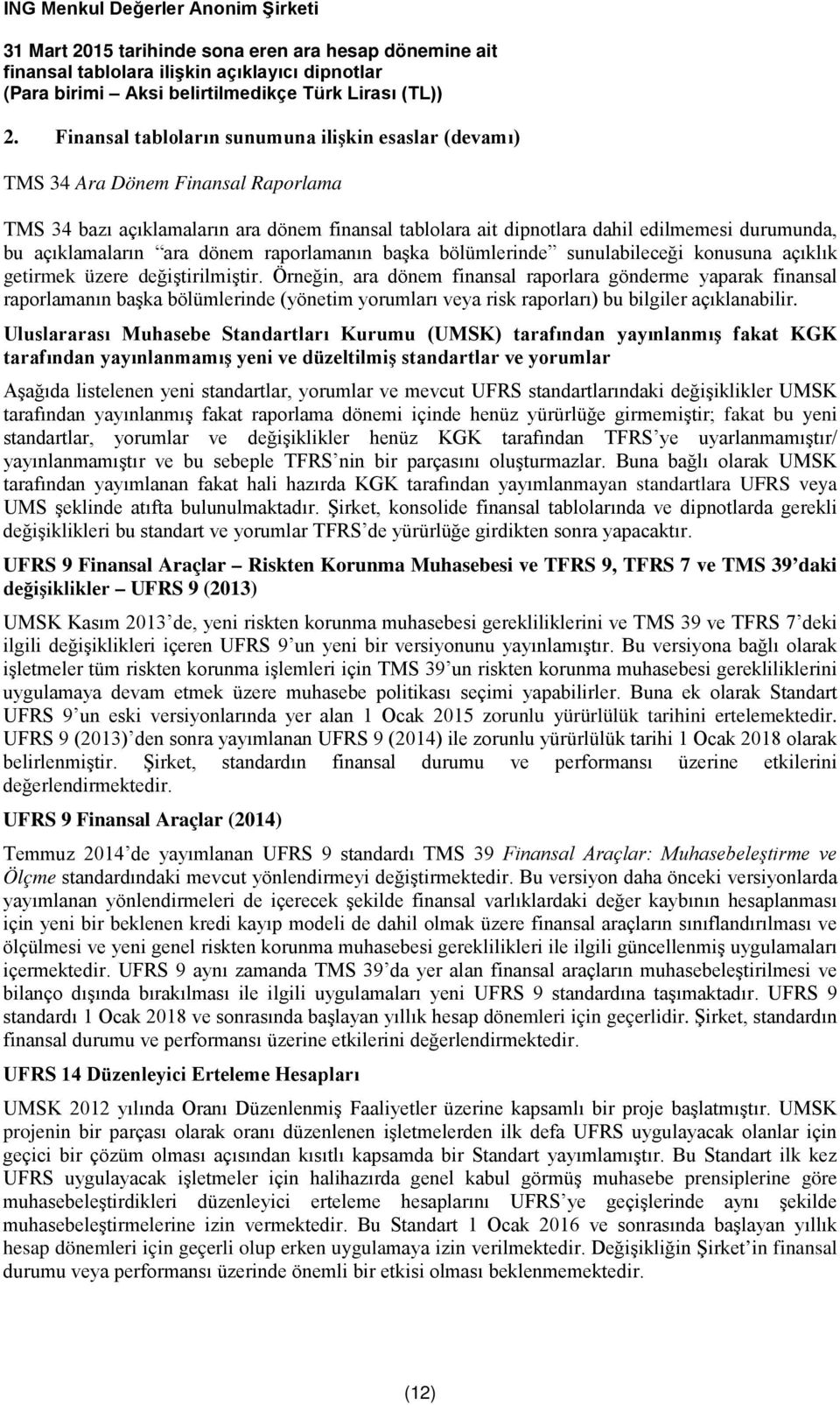 Örneğin, ara dönem finansal raporlara gönderme yaparak finansal raporlamanın başka bölümlerinde (yönetim yorumları veya risk raporları) bu bilgiler açıklanabilir.