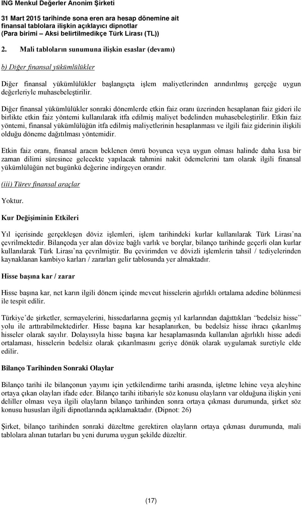 Diğer finansal yükümlülükler sonraki dönemlerde etkin faiz oranı üzerinden hesaplanan faiz gideri ile birlikte etkin faiz yöntemi kullanılarak itfa edilmiş maliyet bedelinden  Etkin faiz yöntemi,