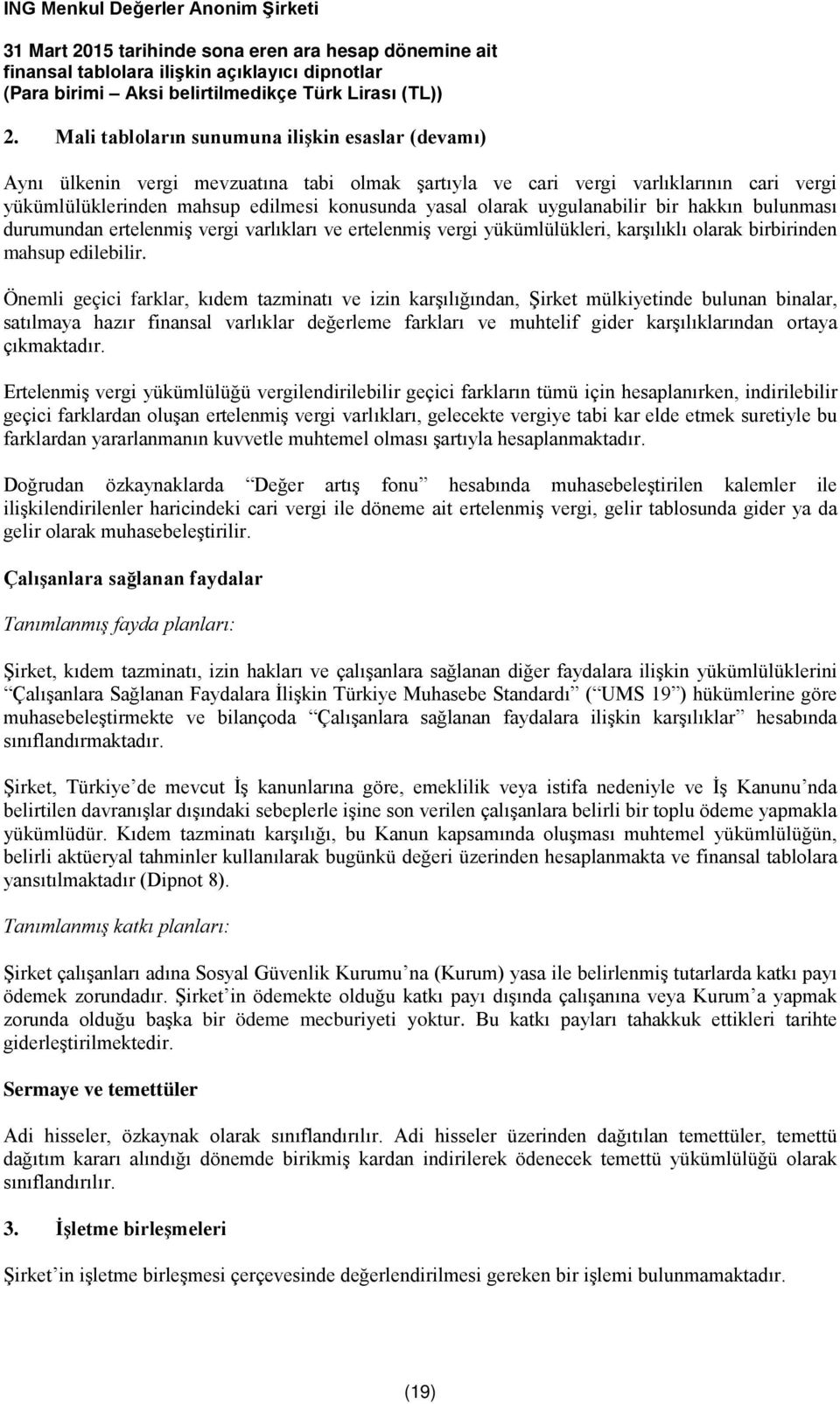 Önemli geçici farklar, kıdem tazminatı ve izin karşılığından, Şirket mülkiyetinde bulunan binalar, satılmaya hazır finansal varlıklar değerleme farkları ve muhtelif gider karşılıklarından ortaya