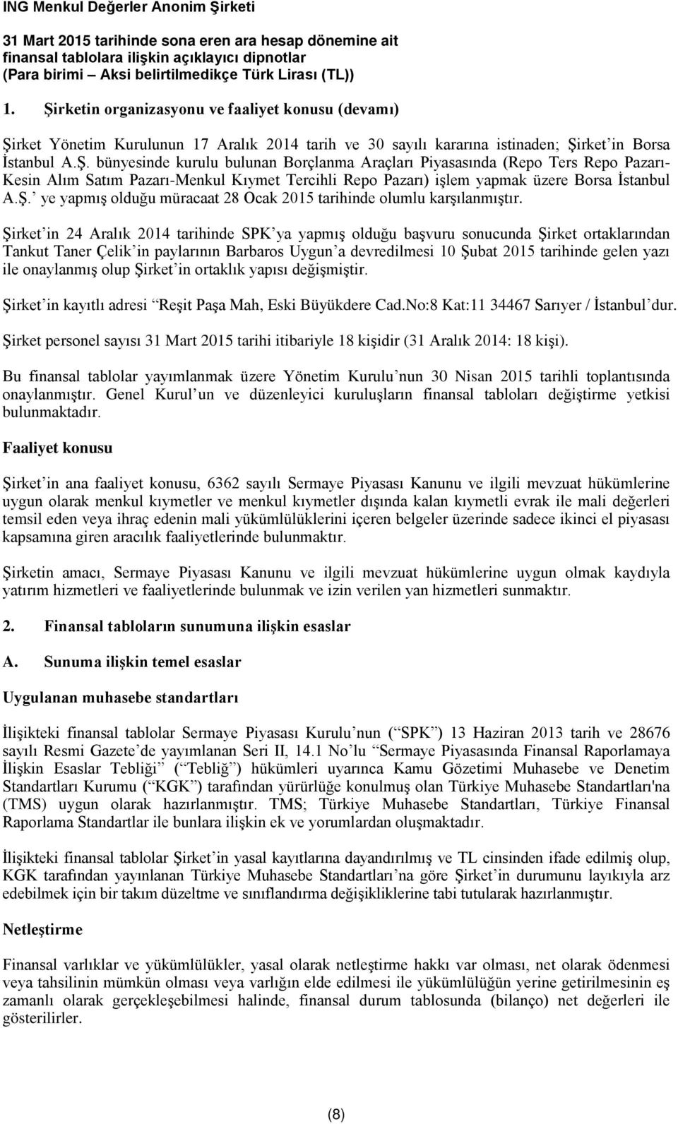 Şirket in 24 Aralık 2014 tarihinde SPK ya yapmış olduğu başvuru sonucunda Şirket ortaklarından Tankut Taner Çelik in paylarının Barbaros Uygun a devredilmesi 10 Şubat 2015 tarihinde gelen yazı ile