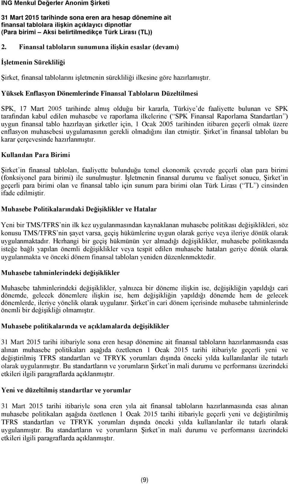 ilkelerine ( SPK Finansal Raporlama Standartları ) uygun finansal tablo hazırlayan şirketler için, 1 Ocak 2005 tarihinden itibaren geçerli olmak üzere enflasyon muhasebesi uygulamasının gerekli