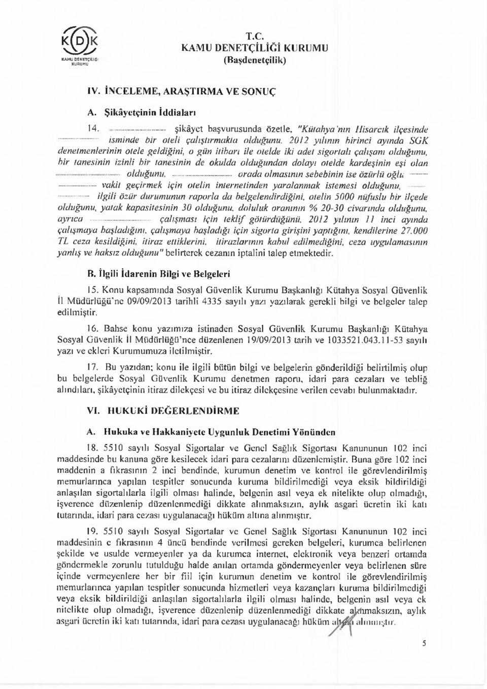 kardeşinin eşi olan... olduğunu,... orada olmasının sebebinin ise özürlü oğlu...... vakit geçirmek için otelin internetinden yaralanmak istemesi olduğunu,.