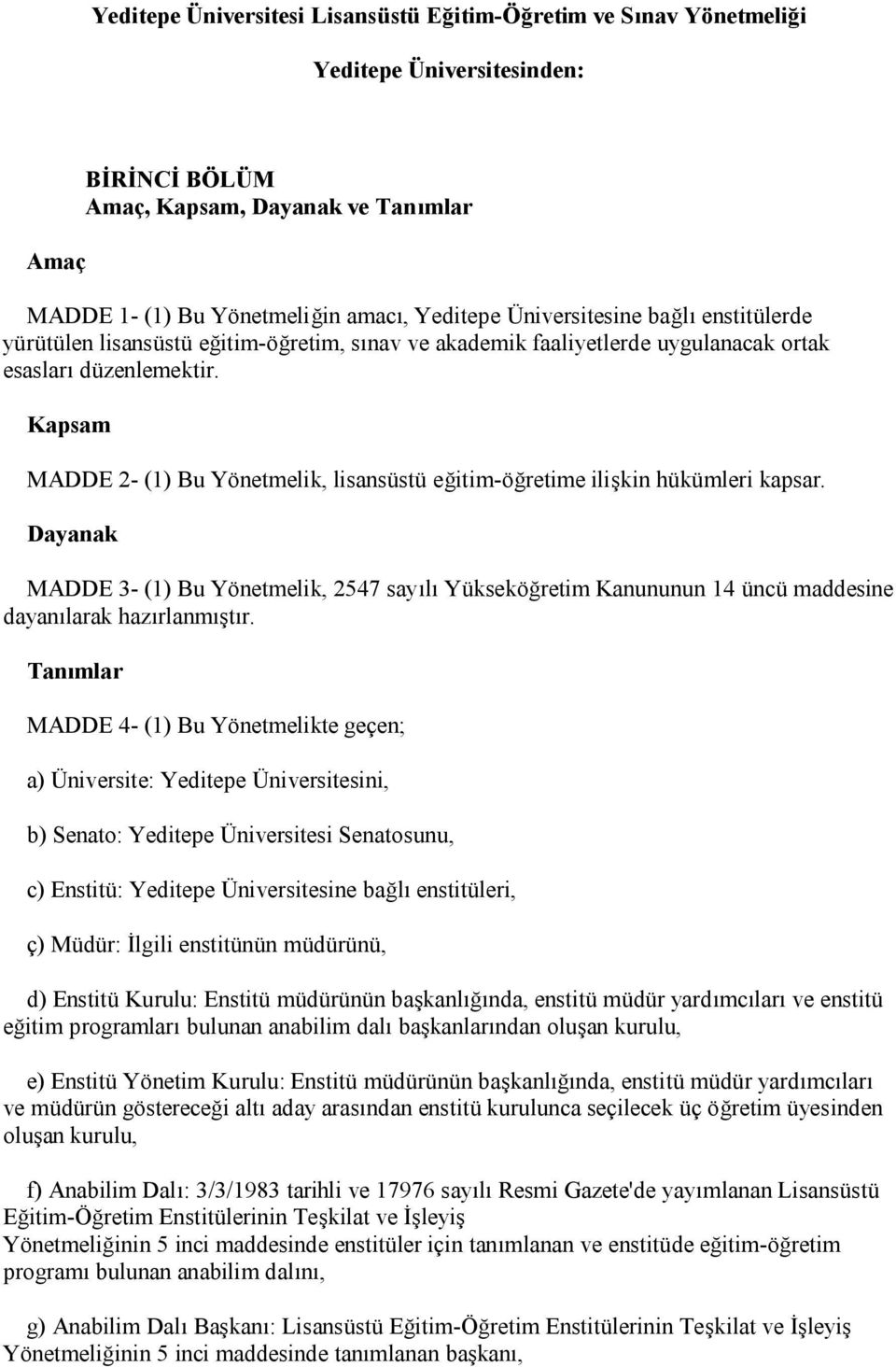 Kapsam MADDE 2- (1) Bu Yönetmelik, lisansüstü eğitim-öğretime ilişkin hükümleri kapsar.