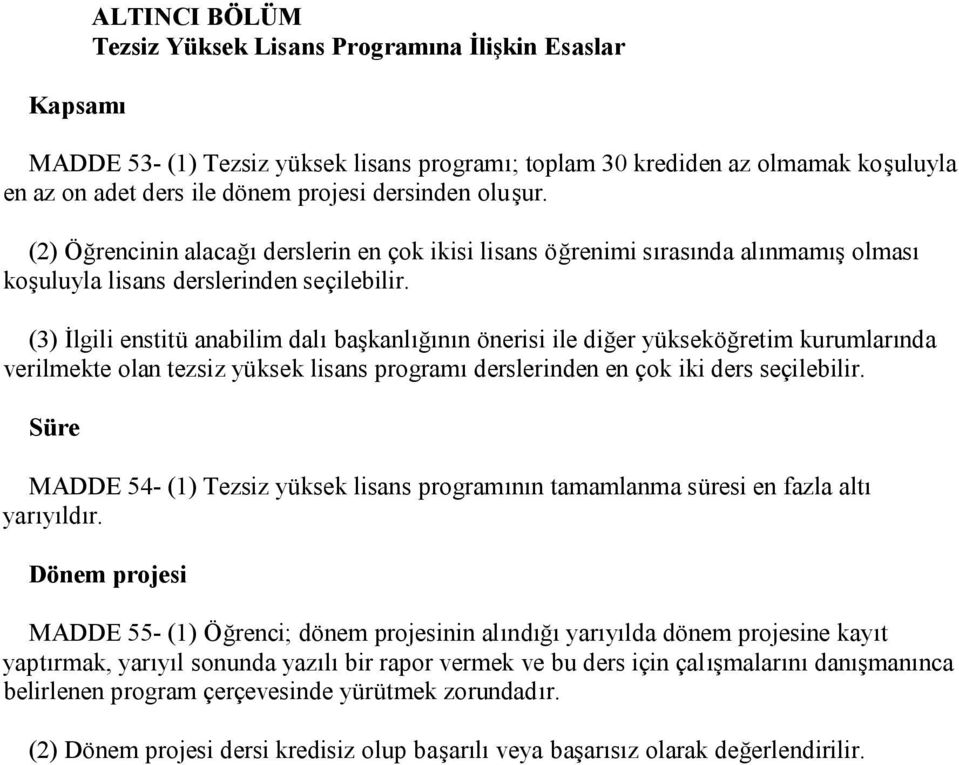 (3) İlgili enstitü anabilim dalı başkanlığının önerisi ile diğer yükseköğretim kurumlarında verilmekte olan tezsiz yüksek lisans programı derslerinden en çok iki ders seçilebilir.