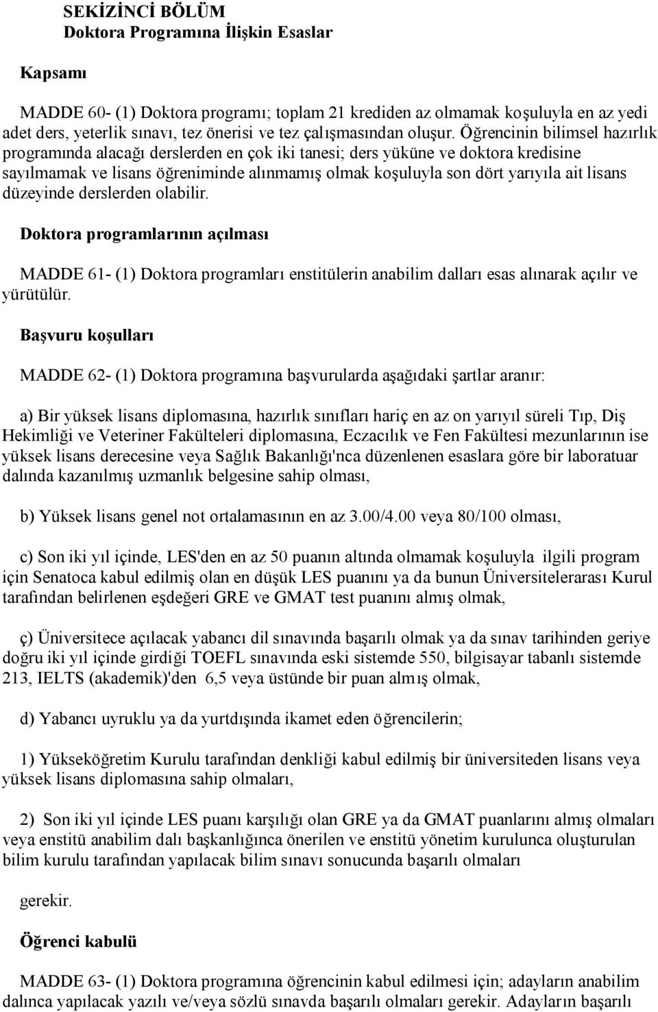 Öğrencinin bilimsel hazırlık programında alacağı derslerden en çok iki tanesi; ders yüküne ve doktora kredisine sayılmamak ve lisans öğreniminde alınmamış olmak koşuluyla son dört yarıyıla ait lisans