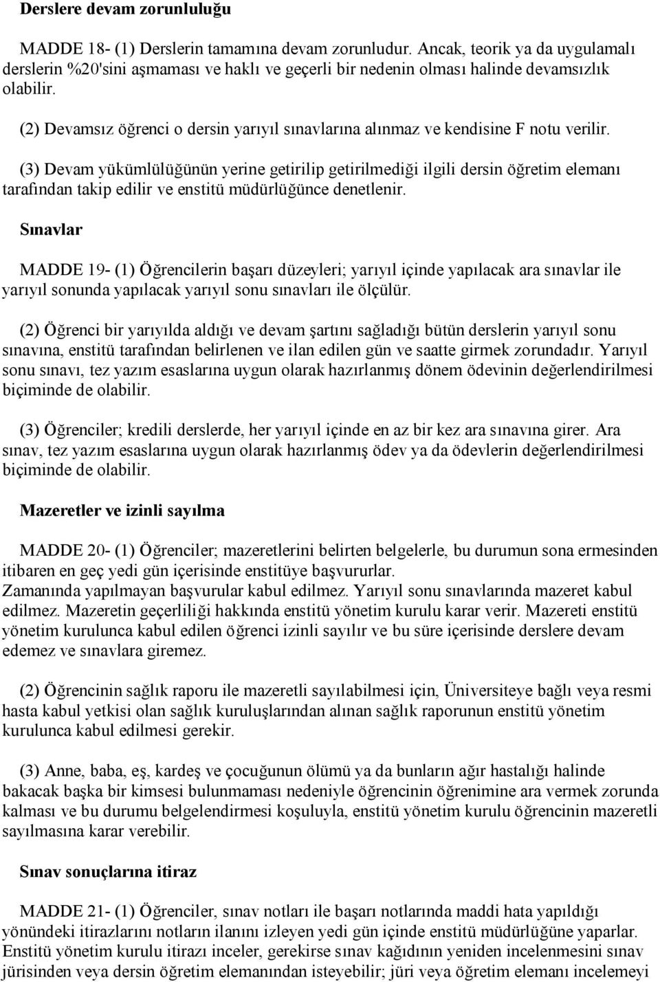 (2) Devamsız öğrenci o dersin yarıyıl sınavlarına alınmaz ve kendisine F notu verilir.