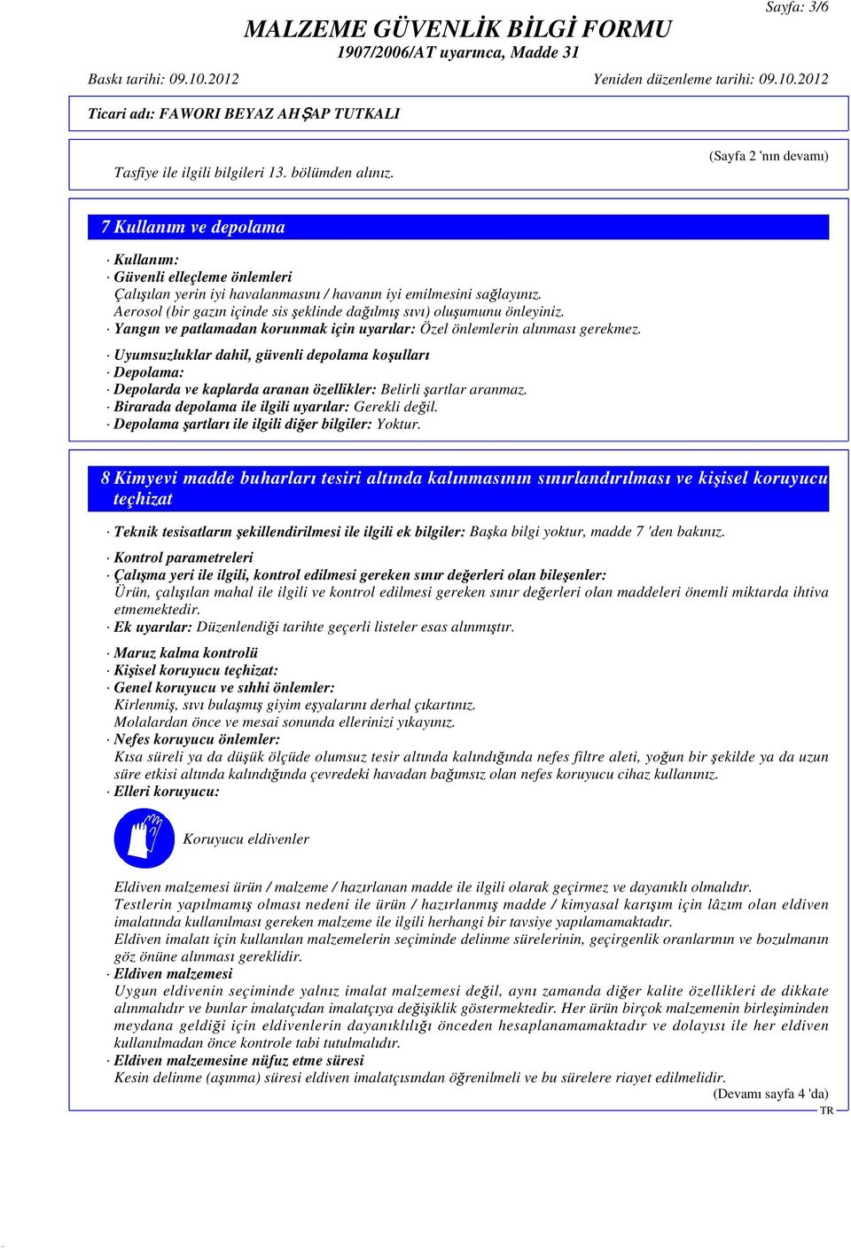 Aerosol (bir gaz n içinde sis eklinde da lm s v ) olu umunu önleyiniz. Yang n ve patlamadan korunmak için uyar lar: Özel önlemlerin al nmas gerekmez.