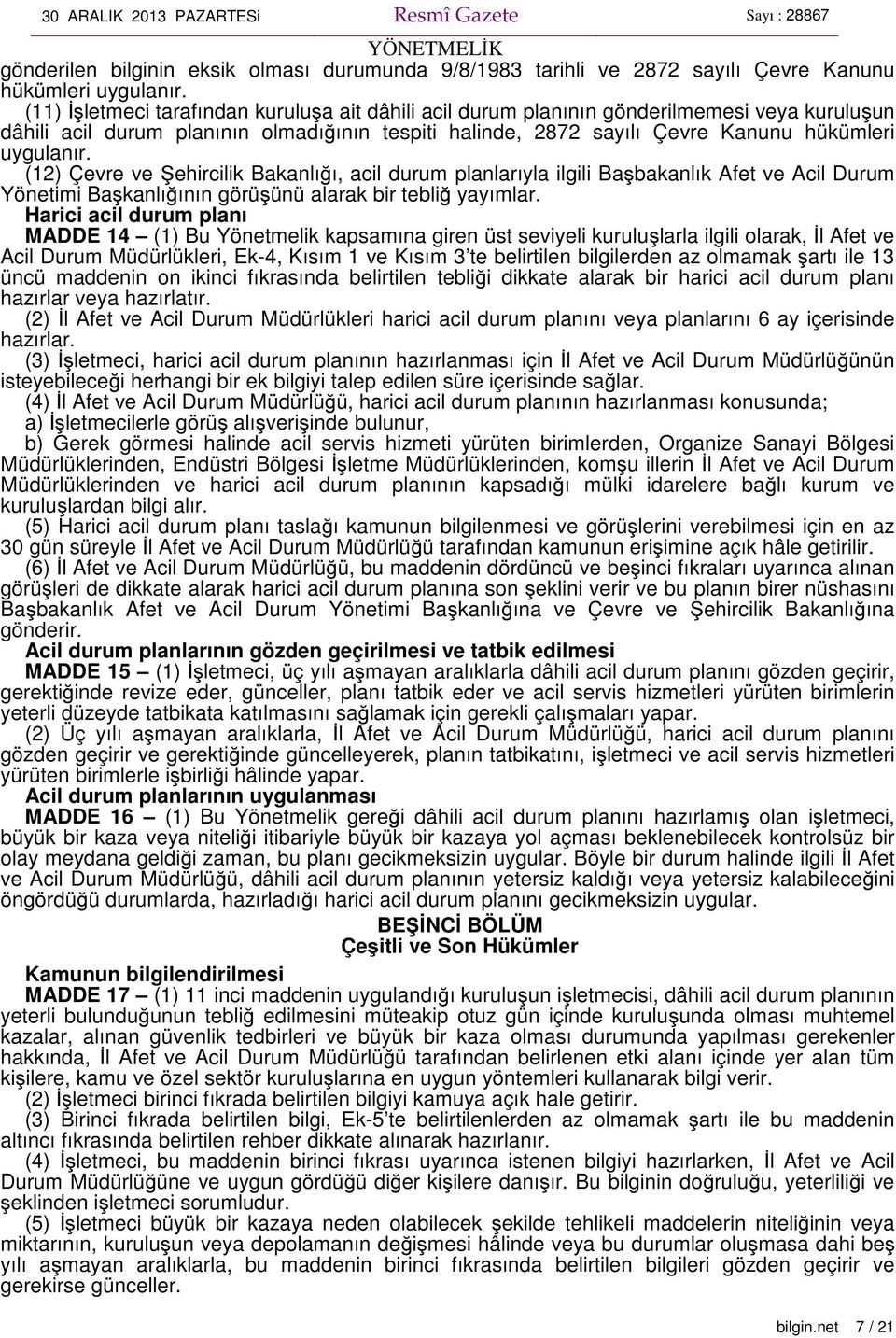 (12) Çevre ve Şehircilik Bakanlığı, acil durum planlarıyla ilgili Başbakanlık Afet ve Acil Durum Yönetimi Başkanlığının görüşünü alarak bir tebliğ yayımlar.