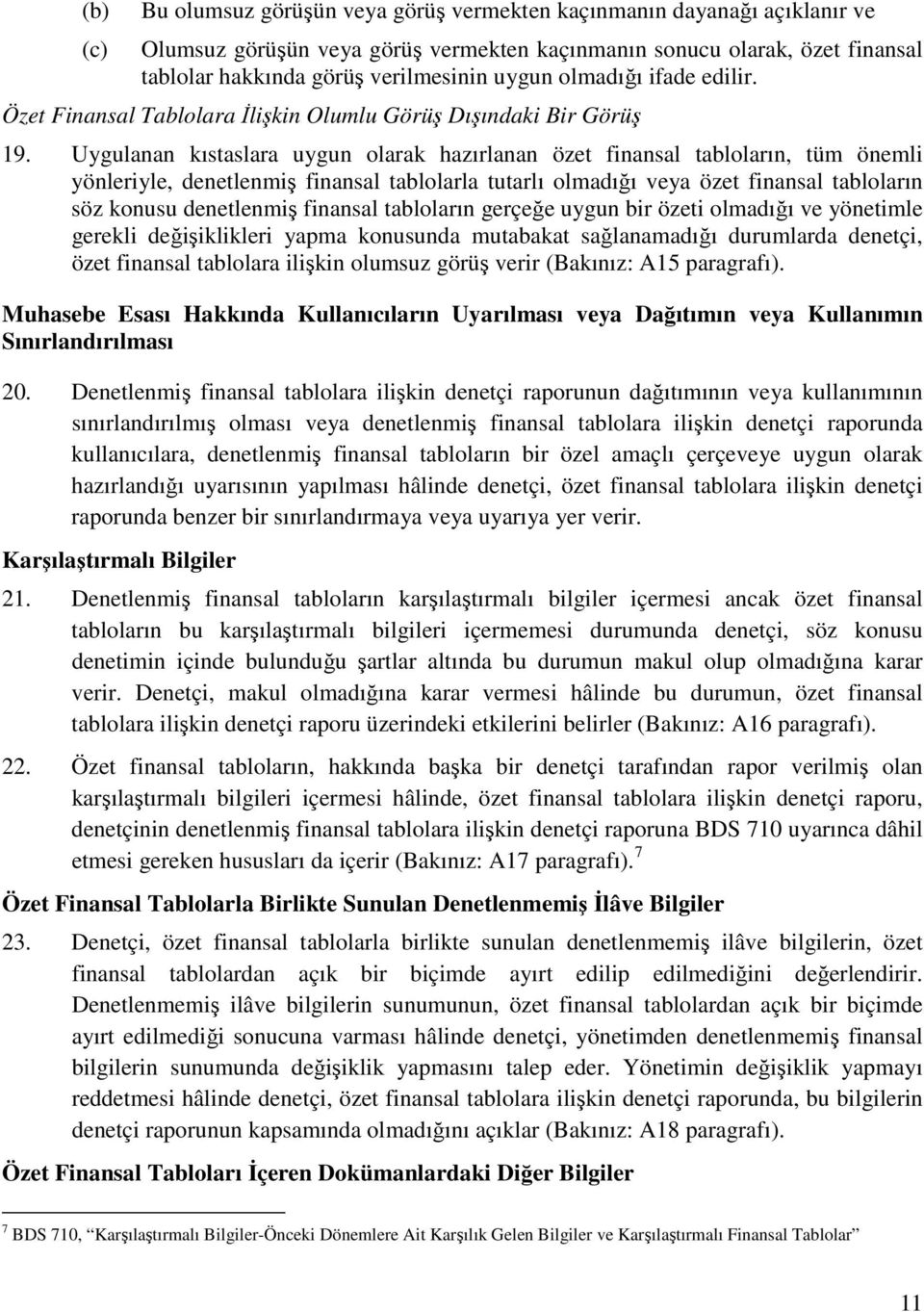 Uygulanan kıstaslara uygun olarak hazırlanan özet finansal tabloların, tüm önemli yönleriyle, denetlenmiş finansal tablolarla tutarlı olmadığı veya özet finansal tabloların söz konusu denetlenmiş