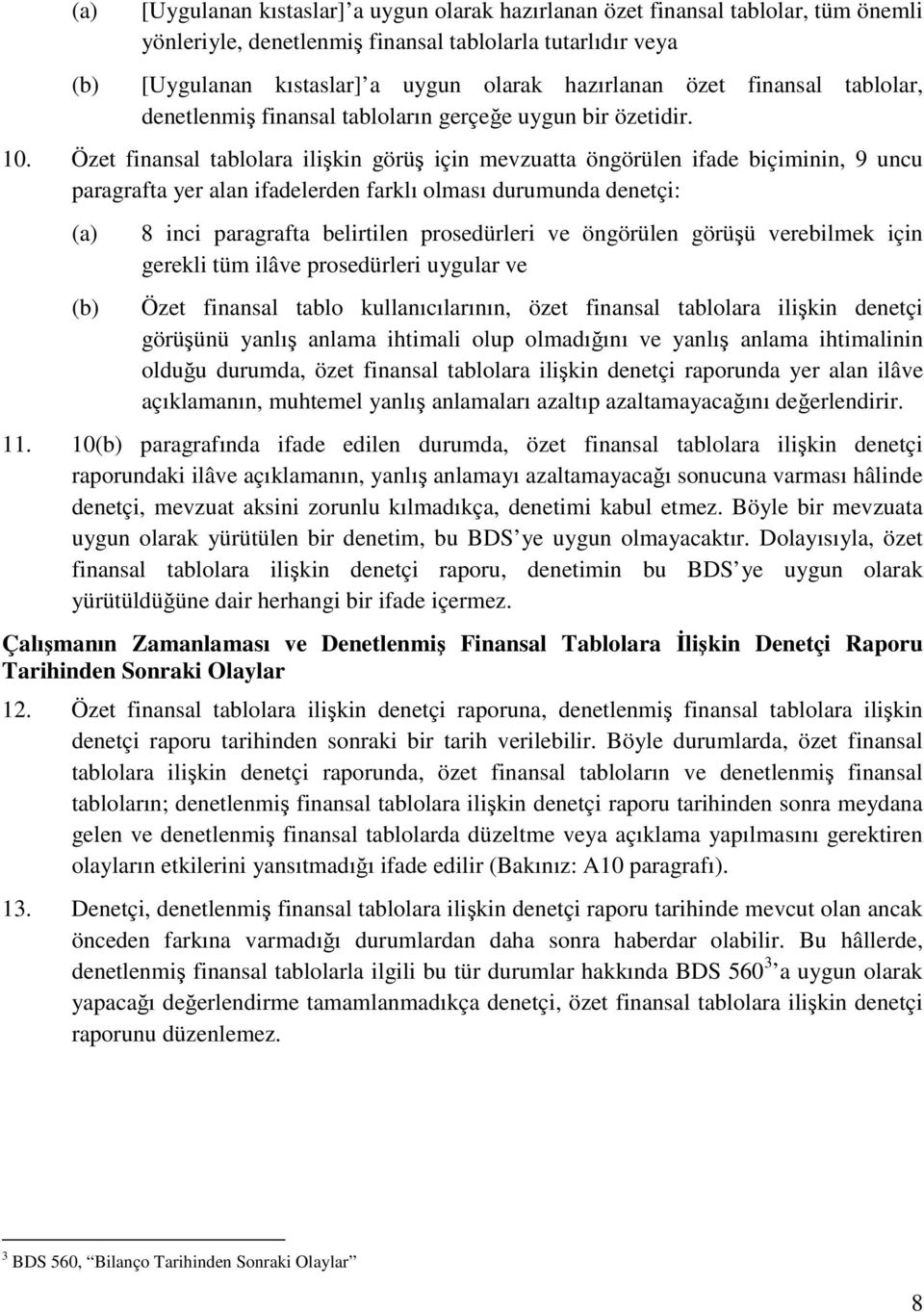 Özet finansal tablolara ilişkin görüş için mevzuatta öngörülen ifade biçiminin, 9 uncu paragrafta yer alan ifadelerden farklı olması durumunda denetçi: (a) (b) 8 inci paragrafta belirtilen