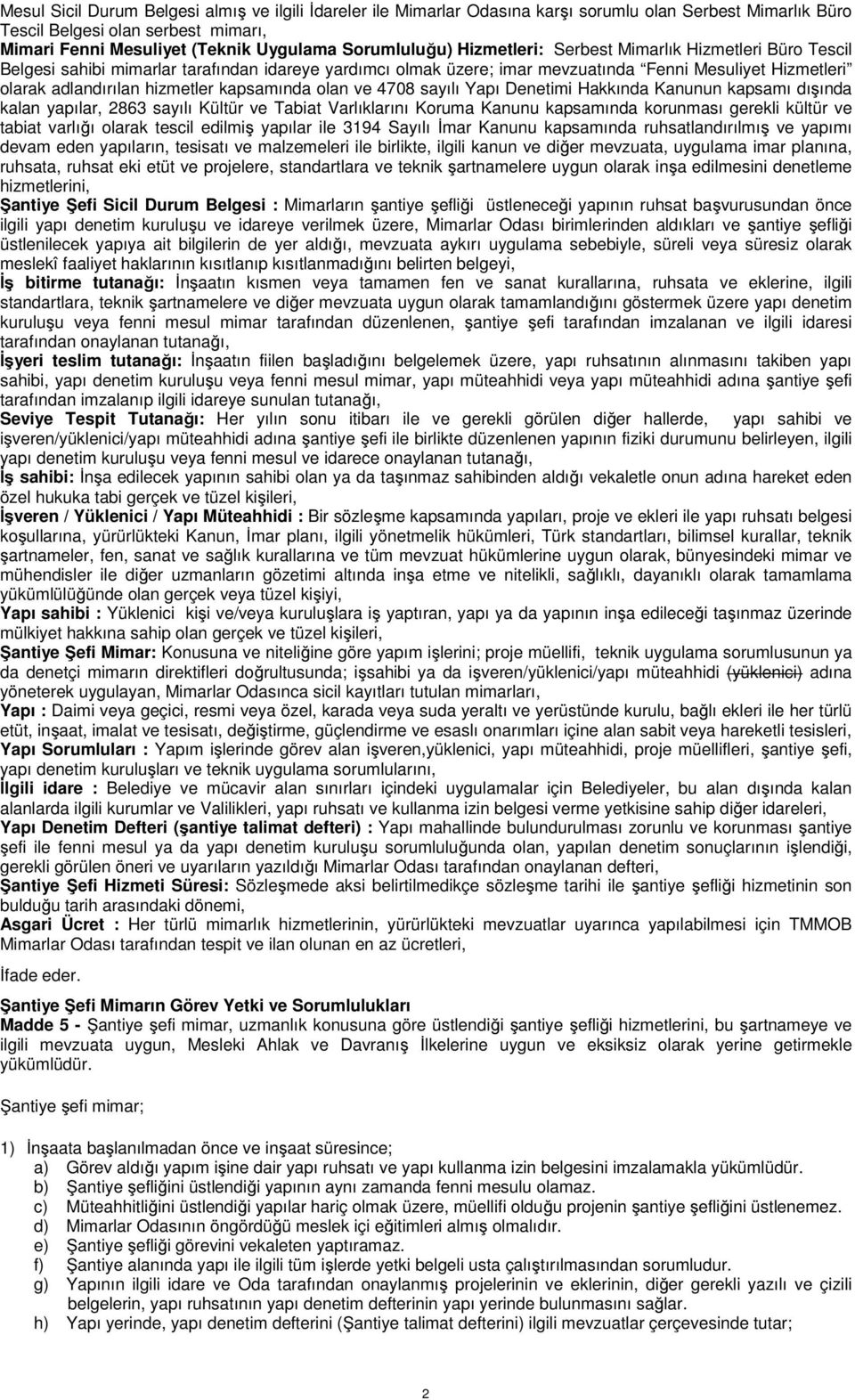 hizmetler kapsamında olan ve 4708 sayılı Yapı Denetimi Hakkında Kanunun kapsamı dışında kalan yapılar, 2863 sayılı Kültür ve Tabiat Varlıklarını Koruma Kanunu kapsamında korunması gerekli kültür ve