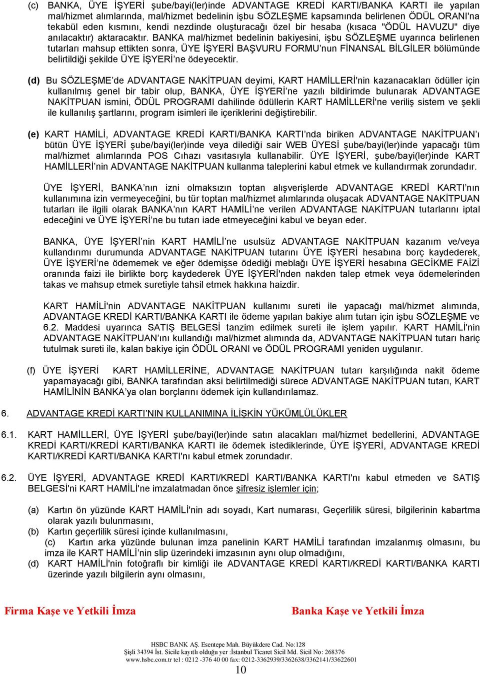 BANKA mal/hizmet bedelinin bakiyesini, işbu SÖZLEŞME uyarınca belirlenen tutarları mahsup ettikten sonra, ÜYE İŞYERİ BAŞVURU FORMU nun FİNANSAL BİLGİLER bölümünde belirtildiği şekilde ÜYE İŞYERİ ne