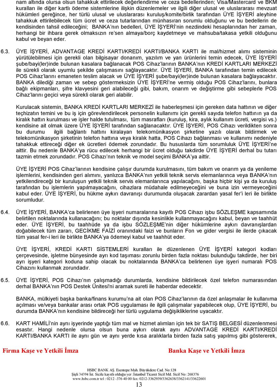 sorumlu olduğunu ve bu bedellerin de kendisinden tahsil edileceğini; BANKA nın bedelleri, ÜYE İŞYERİ nin nezdindeki hesaplarından her zaman, herhangi bir ihbara gerek olmaksızın re sen almaya/borç