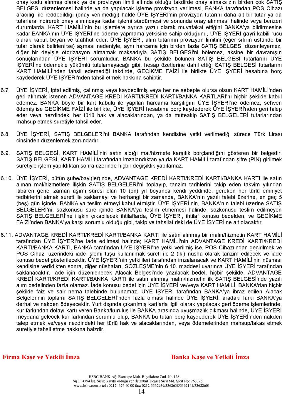 alınması halinde veya benzeri durumlarda, KART HAMİLİ nin bu işlemlere ayrıca yazılı olarak muvafakat ettiğini BANKA ya bildirmesine kadar BANKA nın ÜYE İŞYERİ ne ödeme yapmama yetkisine sahip