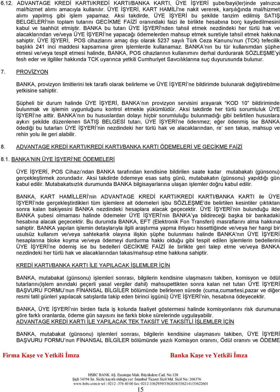 Aksi takdirde, ÜYE İŞYERİ bu şekilde tanzim edilmiş SATIŞ BELGELERİ'nin toplam tutarını GECİKME FAİZİ oranındaki faizi ile birlikte hesabına borç kaydedilmesini kabul ve taahhüt etmiştir.