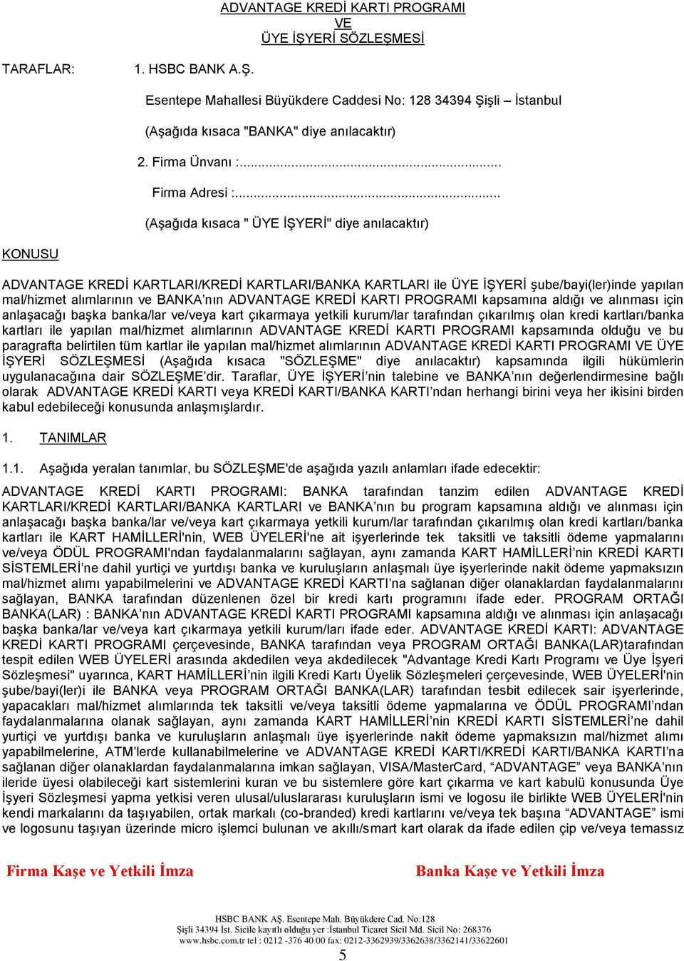 .. (Aşağıda kısaca " ÜYE İŞYERİ" diye anılacaktır) KONUSU ADVANTAGE KREDİ KARTLARI/KREDİ KARTLARI/BANKA KARTLARI ile ÜYE İŞYERİ şube/bayi(ler)inde yapılan mal/hizmet alımlarının ve BANKA nın