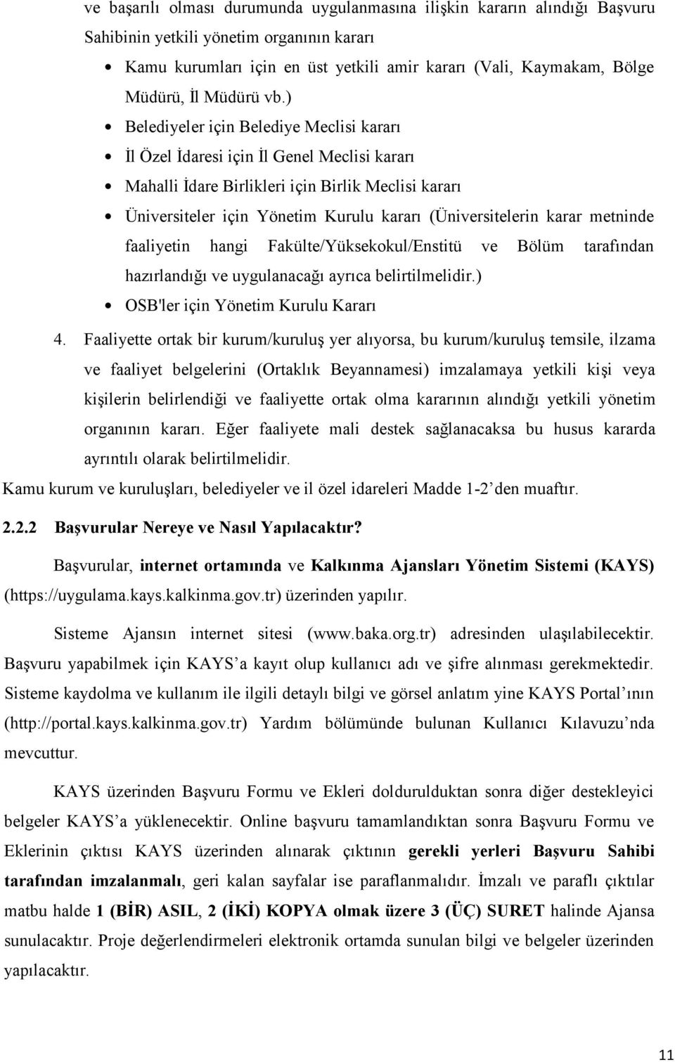 ) Belediyeler için Belediye Meclisi kararı İl Özel İdaresi için İl Genel Meclisi kararı Mahalli İdare Birlikleri için Birlik Meclisi kararı Üniversiteler için Yönetim Kurulu kararı (Üniversitelerin