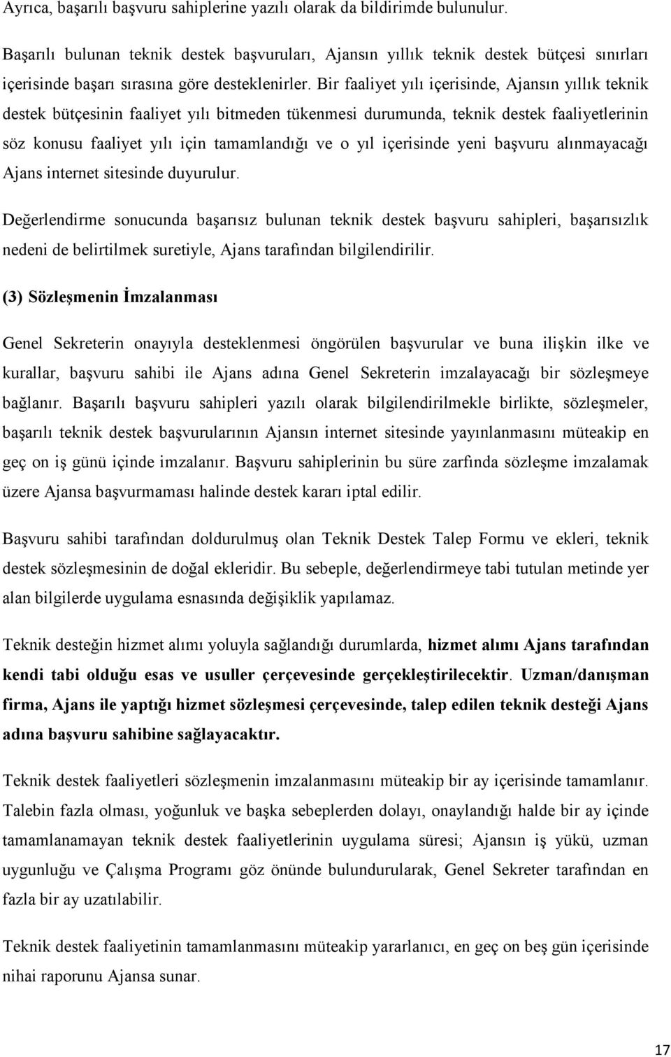 Bir faaliyet yılı içerisinde, Ajansın yıllık teknik destek bütçesinin faaliyet yılı bitmeden tükenmesi durumunda, teknik destek faaliyetlerinin söz konusu faaliyet yılı için tamamlandığı ve o yıl