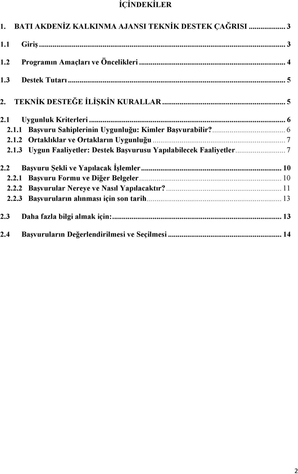 .. 7 2.1.3 Uygun Faaliyetler: Destek Başvurusu Yapılabilecek Faaliyetler... 7 2.2 Başvuru Şekli ve Yapılacak İşlemler... 10 2.2.1 Başvuru Formu ve Diğer Belgeler... 10 2.2.2 Başvurular Nereye ve Nasıl Yapılacaktır?