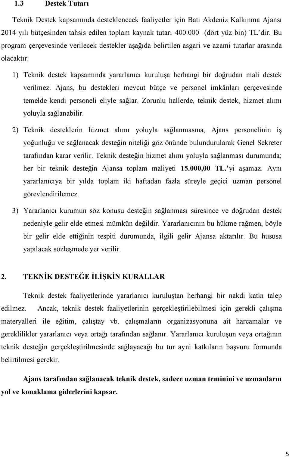 Ajans, bu destekleri mevcut bütçe ve personel imkânları çerçevesinde temelde kendi personeli eliyle sağlar. Zorunlu hallerde, teknik destek, hizmet alımı yoluyla sağlanabilir.