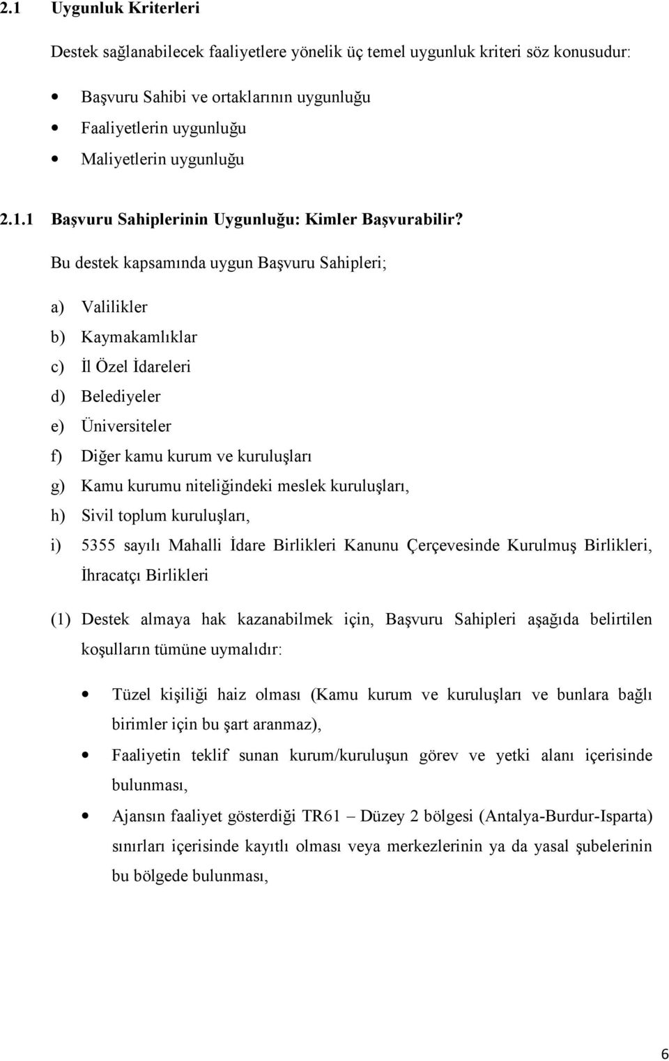 meslek kuruluşları, h) Sivil toplum kuruluşları, i) 5355 sayılı Mahalli İdare Birlikleri Kanunu Çerçevesinde Kurulmuş Birlikleri, İhracatçı Birlikleri (1) Destek almaya hak kazanabilmek için, Başvuru