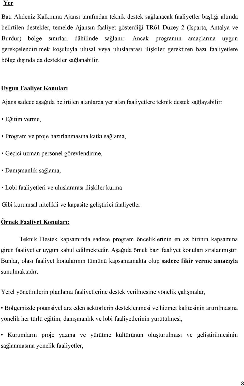 Ancak programın amaçlarına uygun gerekçelendirilmek koşuluyla ulusal veya uluslararası ilişkiler gerektiren bazı faaliyetlere bölge dışında da destekler sağlanabilir.