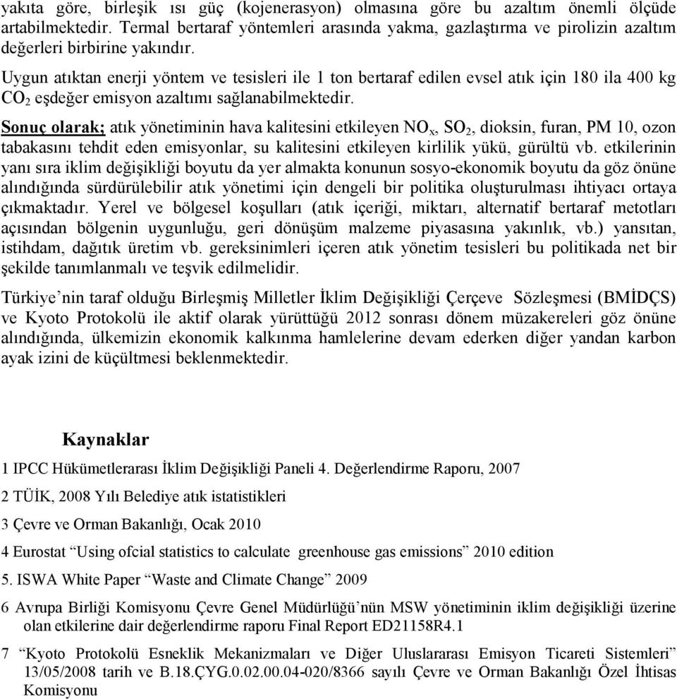 Uygun atıktan enerji yöntem ve tesisleri ile 1 ton bertaraf edilen evsel atık için 180 ila 400 kg CO 2 eşdeğer emisyon azaltımı sağlanabilmektedir.