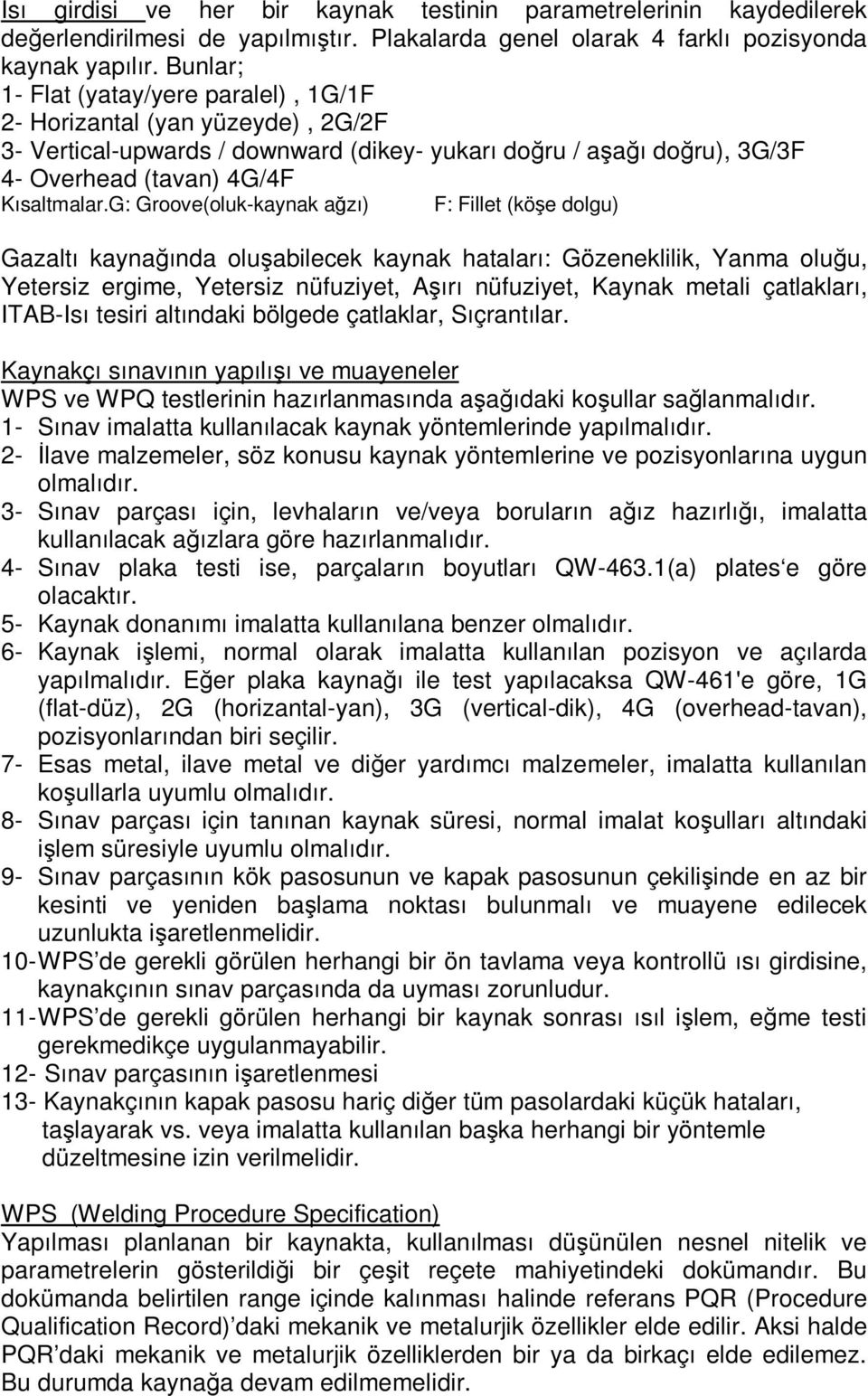 G: Groove(oluk-kaynak ağzı) F: Fillet (köşe dolgu) Gazaltı kaynağında oluşabilecek kaynak hataları: Gözeneklilik, Yanma oluğu, Yetersiz ergime, Yetersiz nüfuziyet, Aşırı nüfuziyet, Kaynak metali