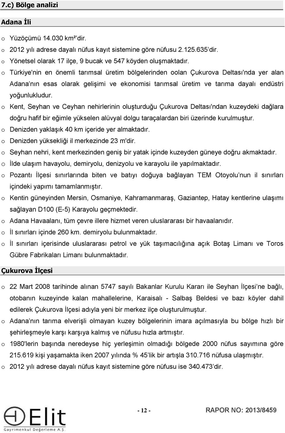 o Kent, Seyhan ve Ceyhan nehirlerinin oluşturduğu Çukurova Deltası'ndan kuzeydeki dağlara doğru hafif bir eğimle yükselen alüvyal dolgu taraçalardan biri üzerinde kurulmuştur.