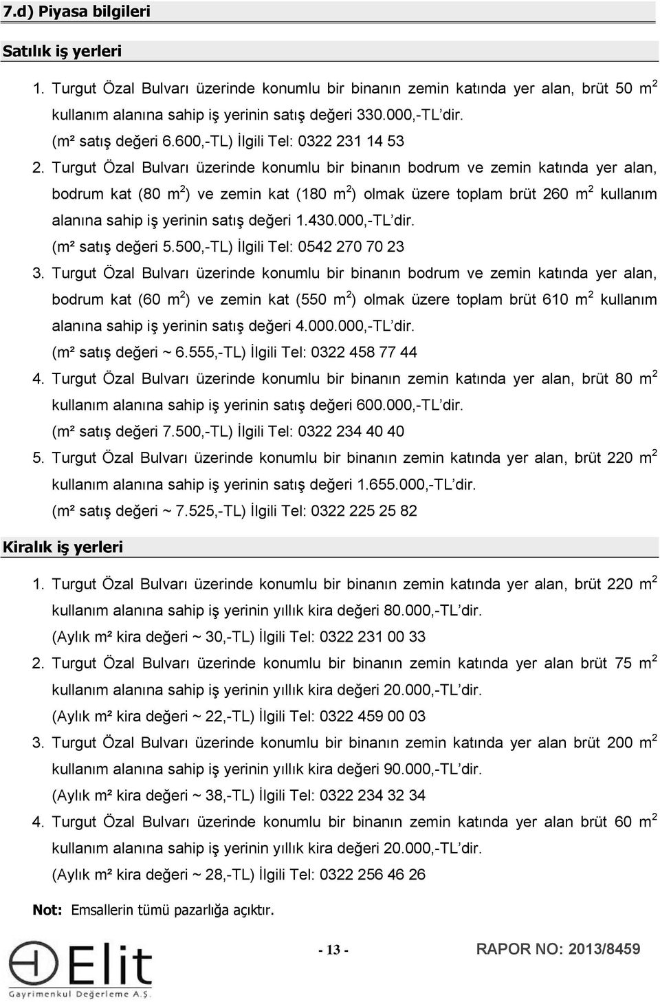 Turgut Özal Bulvarı üzerinde konumlu bir binanın bodrum ve zemin katında yer alan, bodrum kat (80 m 2 ) ve zemin kat (180 m 2 ) olmak üzere toplam brüt 260 m 2 kullanım alanına sahip iş yerinin satış