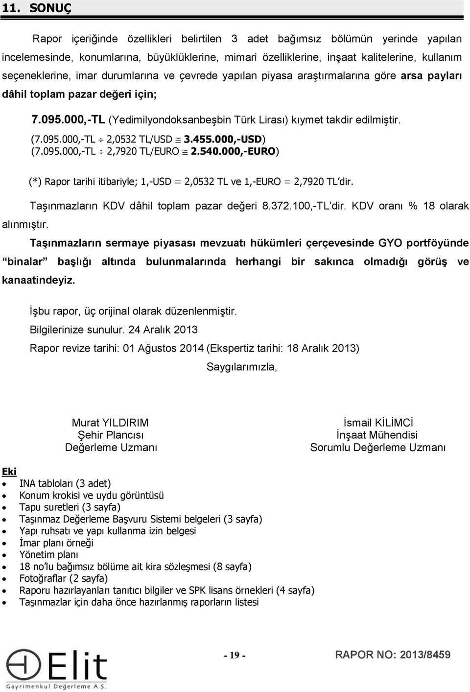 (7.095.000,-TL 2,0532 TL/USD 3.455.000,-USD) (7.095.000,-TL 2,7920 TL/EURO 2.540.000,-EURO) (*) Rapor tarihi itibariyle; 1,-USD = 2,0532 TL ve 1,-EURO = 2,7920 TL dir.