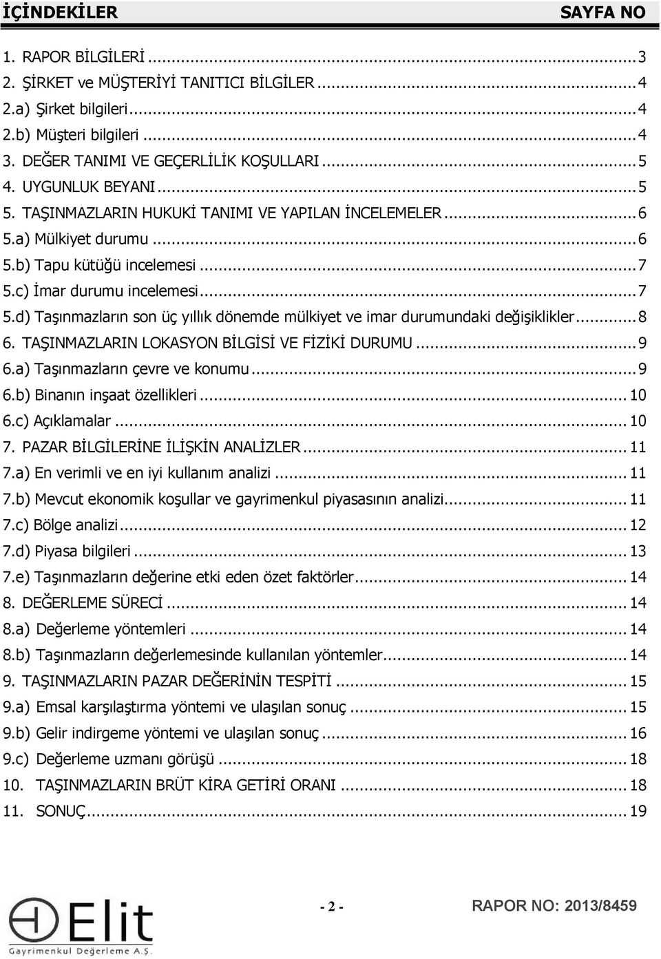 c) İmar durumu incelemesi... 7 5.d) Taşınmazların son üç yıllık dönemde mülkiyet ve imar durumundaki değişiklikler... 8 6. TAŞINMAZLARIN LOKASYON BİLGİSİ VE FİZİKİ DURUMU... 9 6.