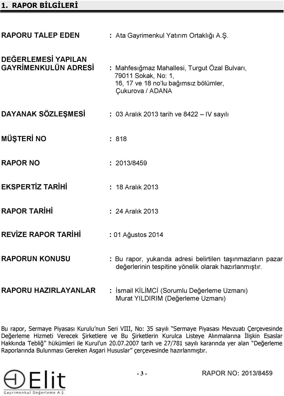 tarih ve 8422 IV sayılı MÜŞTERİ NO : 818 RAPOR NO : 2013/8459 EKSPERTİZ TARİHİ : 18 Aralık 2013 RAPOR TARİHİ : 24 Aralık 2013 REVİZE RAPOR TARİHİ : 01 Ağustos 2014 RAPORUN KONUSU : Bu rapor, yukarıda