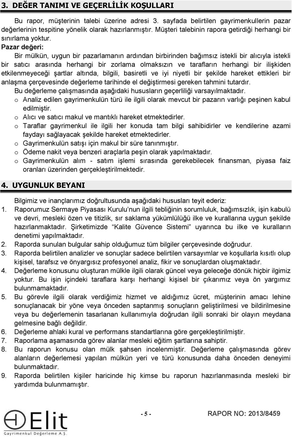 Pazar değeri: Bir mülkün, uygun bir pazarlamanın ardından birbirinden bağımsız istekli bir alıcıyla istekli bir satıcı arasında herhangi bir zorlama olmaksızın ve tarafların herhangi bir ilişkiden