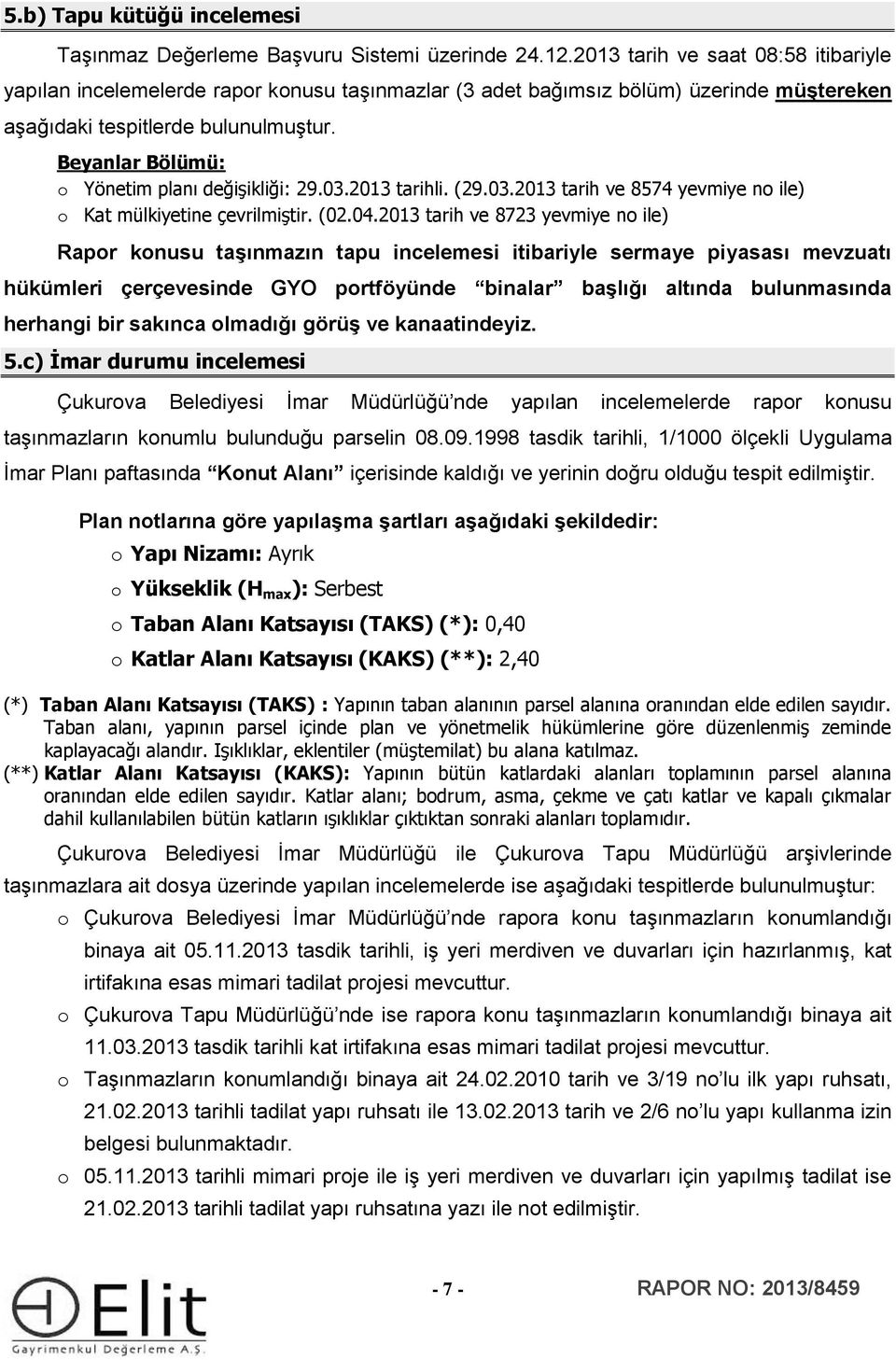 Beyanlar Bölümü: o Yönetim planı değişikliği: 29.03.2013 tarihli. (29.03.2013 tarih ve 8574 yevmiye no ile) o Kat mülkiyetine çevrilmiştir. (02.04.